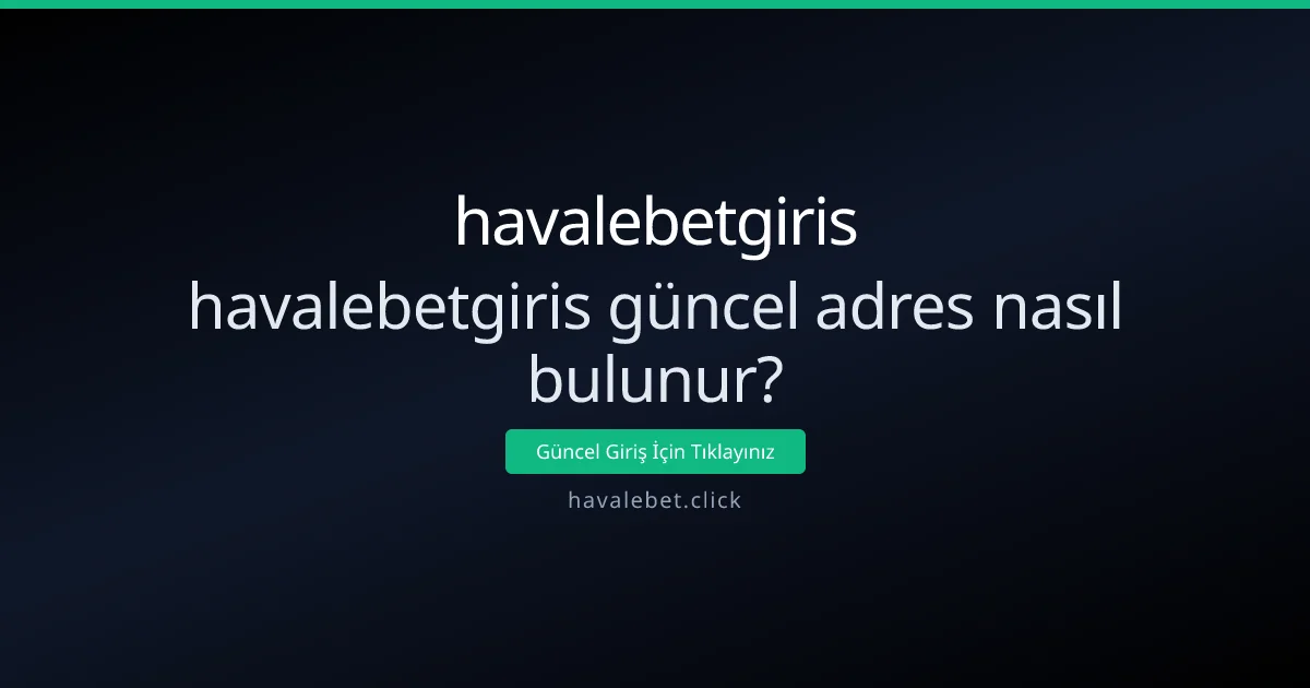 Havalebetgiris Güncel Adresi Nasıl Bulunur? Pratik Rehber - havalebetgiris rehber görseli