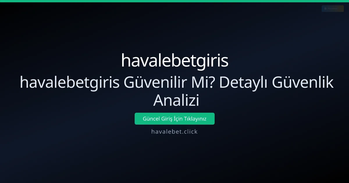 havalebetgiris Güvenilir Mi? Detaylı Güvenlik Analizi havalebetgiris Güvenilir Mi? Detaylı Güvenlik Analizi - havalebetgiris rehber görseli