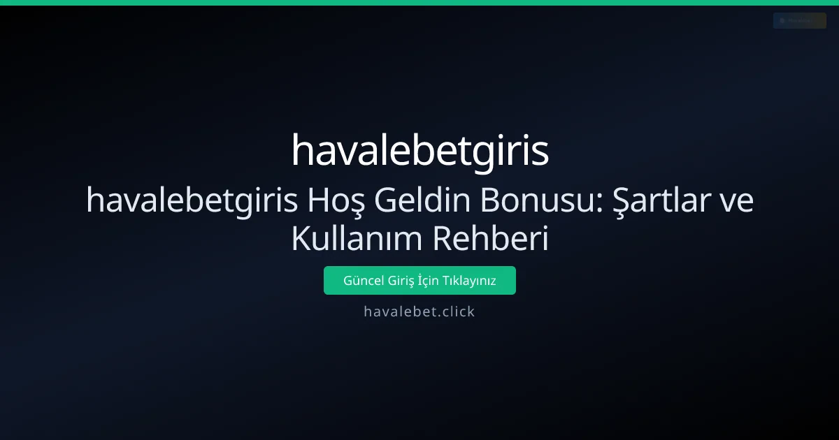 havalebetgiris Hoş Geldin Bonusu: Şartlar ve Kullanım Rehberi - havalebetgiris rehber görseli
