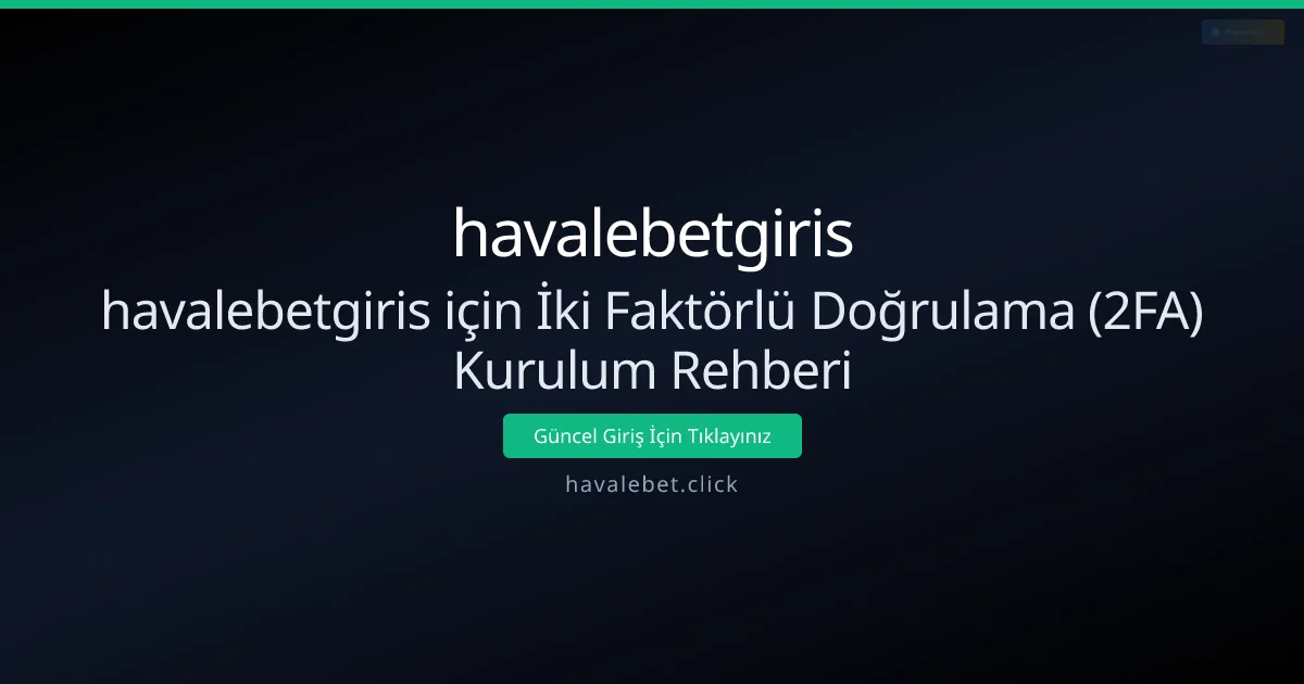 havalebetgiris için İki Faktörlü Doğrulama (2FA) Kurulum Rehberi havalebetgiris için İki Faktörlü Doğrulama (2FA) Kurulum Rehberi - havalebetgiris rehber görseli
