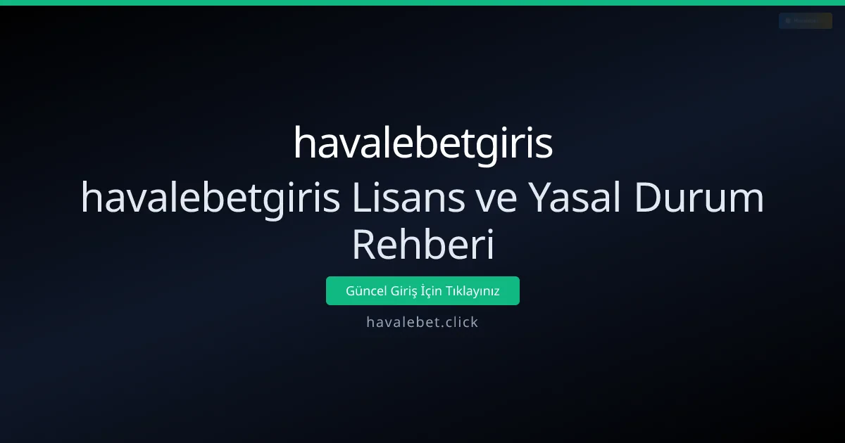 havalebetgiris Lisans ve Yasal Durum Rehberi havalebetgiris Lisans ve Yasal Durum Rehberi - havalebetgiris rehber görseli
