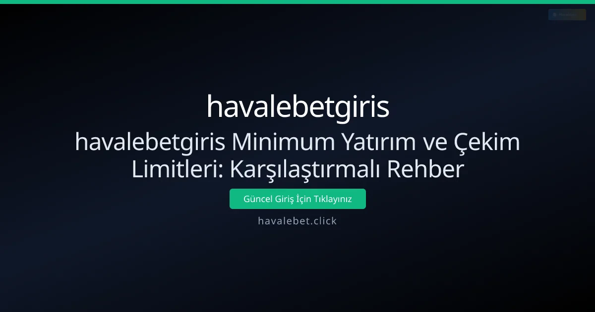 havalebetgiris Minimum Yatırım ve Çekim Limitleri: Karşılaştırmalı Rehber havalebetgiris Minimum Yatırım ve Çekim Limitleri: Karşılaştırmalı Rehber - havalebetgiris rehber görseli