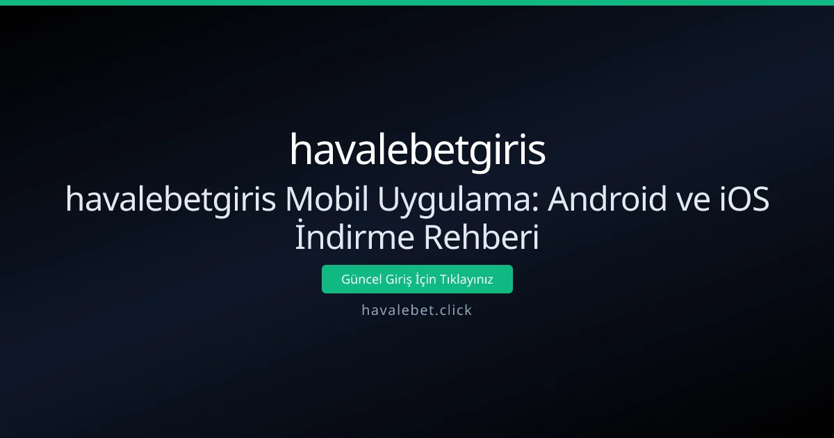 havalebetgiris Mobil Uygulama: Android ve iOS İndirme Rehberi - havalebetgiris rehber görseli