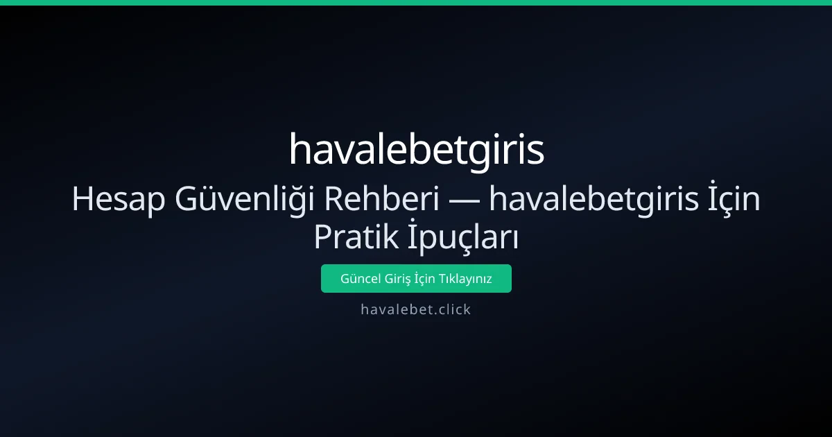 Hesap Güvenliği Rehberi — havalebetgiris İçin Pratik İpuçları - havalebetgiris rehber görseli