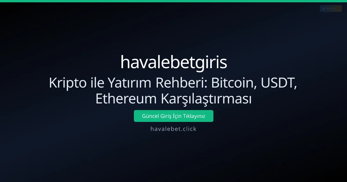 Kripto ile Yatırım Rehberi: Bitcoin, USDT, Ethereum Karşılaştırması Kripto ile Yatırım Rehberi: Bitcoin, USDT, Ethereum Karşılaştırması - havalebetgiris rehber görseli