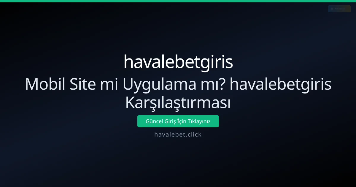 Mobil Site mi Uygulama mı? havalebetgiris Karşılaştırması Mobil Site mi Uygulama mı? havalebetgiris Karşılaştırması - havalebetgiris rehber görseli