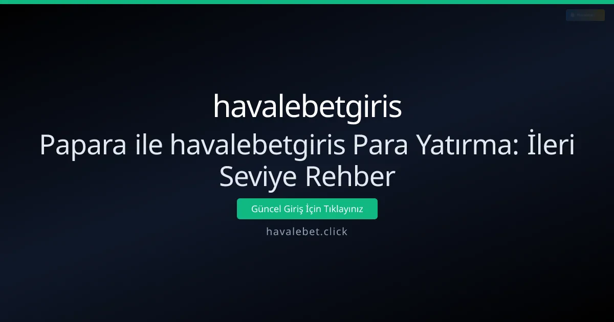 Papara ile havalebetgiris Para Yatırma: İleri Seviye Rehber - havalebetgiris rehber görseli