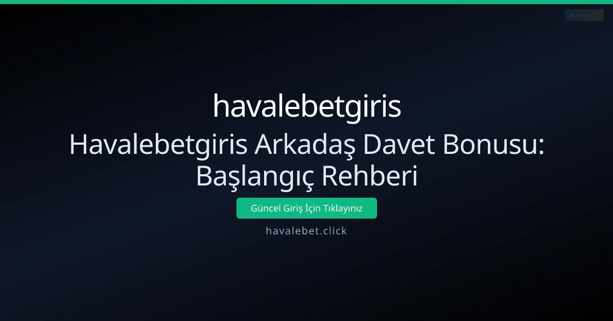 Havalebetgiris Arkadaş Davet Bonusu: Başlangıç Rehberi